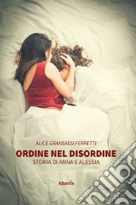 Ordine nel disordine. Storia di Anna e Alessia libro