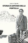 Storia di Antonio Della Portella libro