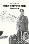 Storia di Antonio Della Portella libro di Falato Annibale