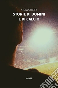 Storie di uomini e di calcio