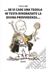 Se vi cade una tegola in testa ringraziate la Divina Provvidenza... libro