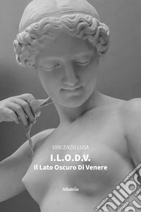 I.L.O.D.V. Il lato oscuro di Venere libro