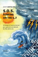 S.O.S. surfing on the S..T. Strategie di sopravvivenza per superare sorridendo le sfide della vita