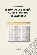 Il mondo che verrà. Codice segreto della Bibbia libro