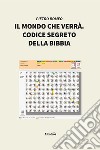 Il mondo che verrà. Codice segreto della Bibbia libro di Romeo Pietro