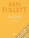 Bad faith-Cattiva fede. Ediz. bilingue libro di Follett Ken