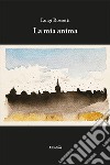 La mia anima libro di Rossetti Luigi