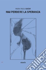 Mai perdere la speranza libro