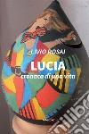 Lucia. Cronaca di una vita libro di Rosai Livio