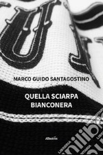 Quella sciarpa bianconera. Cronaca di una strage raccontata al tempo della quarantena libro