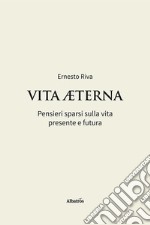 Vita Aeterna. Pensieri sparsi sulla vita presente e futura libro