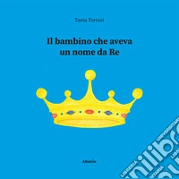 Il bambino che aveva un nome da re libro