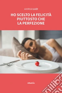 Ho scelto la felicità piuttosto che la perfezione libro