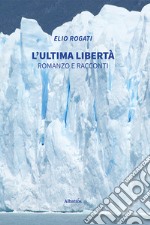 L'ultima libertà. Romanzo e racconti libro