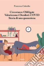 Circostanze Obbligate Valorizzano i Desideri: COVID. Storia di una quarantena libro