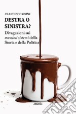 Destra o sinistra? Divagazioni sui massimi sistemi della storia e della politica libro