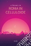 Roma in celluloide libro di Cannelloni Valter