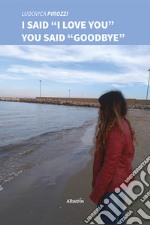 I said «I love you» you said «goodbye» libro