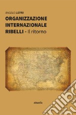 Organizzazione Internazionale Ribelli. Il ritorno libro