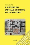 Il mistero del castello e Ruperto e altri racconti. Ediz. illustrata libro