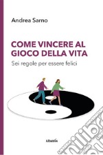 Come vincere al gioco della vita. Sei regole per essere felici