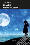 La luna allo specchio libro