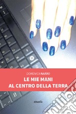 Le mie mani al centro della terra libro