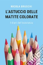 L'astuccio delle matite colorate. I diari dell'esistenza libro