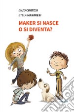 Maker si nasce o si diventa? libro