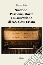 Sindone. Passione, morte e Risurrezione di N.S. Gesù Cristo