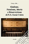 Sindone. Passione, morte e Risurrezione di N.S. Gesù Cristo libro