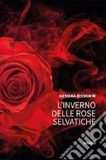 L'inverno delle rose selvatiche libro