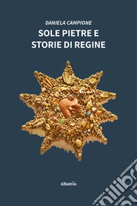 Sole pietre e storie di regine