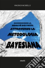 Riconoscere la realtà dei fatti attraverso la metodologia bayesiana libro