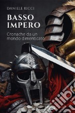 Basso Impero. Cronache da un mondo dimenticato libro