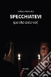 Specchiatevi (perché siete voi) libro