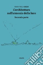 L'architettura nell'armonia della luce. Seconda parte libro