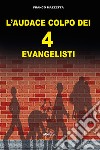 L'audace colpo dei 4 «evangelisti» libro