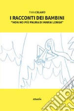 I racconti dei bambini. «Non ho più paura di Maria Longa» libro