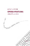Opera postuma. Lettera all'amore eterno libro