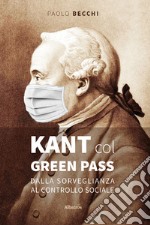 Kant col green pass. Dalla sorveglianza al controllo sociale libro