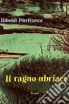 Il ragno ubriaco libro di Riboldi Pierfranco