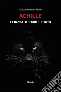 Achille. La danza lo scudo il pianto libro