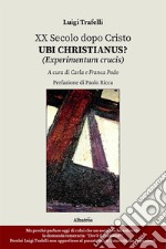 XX secolo dopo Cristo. Ubi Christianus? (Experimentum crucis) libro