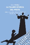 La talare sporca del prete. Dalle stelle alle stalle: il precipizio dell'abuso sessuale libro di D'Angelo Carlo