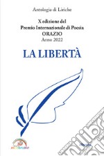 La libertà. 10ª edizione del premio internazionale di poesia Orazio libro