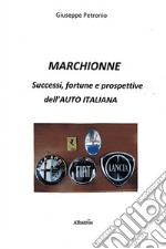 Marchionne. Successi, fortune e prospettive dell'auto italiana libro