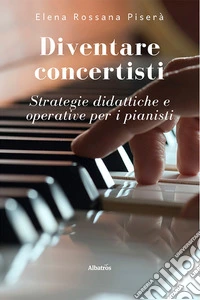 Diventare concertisti. Strategie didattiche e operative per i pianisti libro