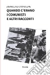 Quando c'erano i comunisti e altri racconti libro di Di Cicco Naldini Donatella