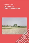 Una terra di bassa pianura libro di Chiarelli Giampaolo